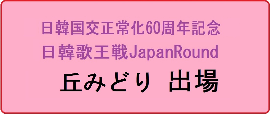 丘みどり日韓歌王戦JapanRound出場ﾌﾟﾛﾌｨｰﾙ