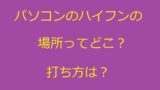 パソコンでハイフンの打ち方アイキャッチ画像