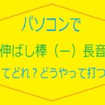 パソコン伸ばし棒の打ち方出し方タイピング方法アイキャッチ画像
