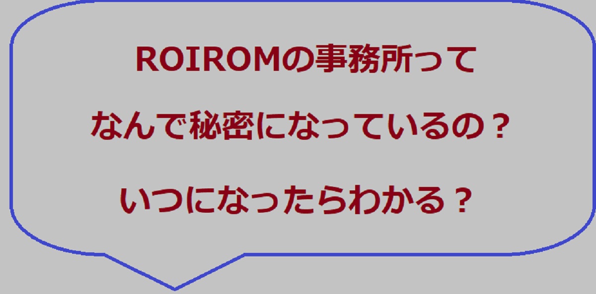 ROIROMの事務所は一体どこ？なぜ秘密？いつ発表されるの？